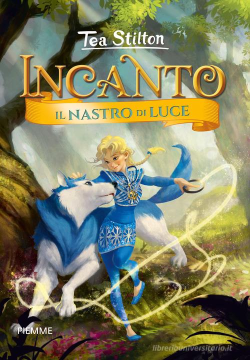 Il nastro di luce. Incanto. Ediz. a colori di Tea Stilton edito da Piemme