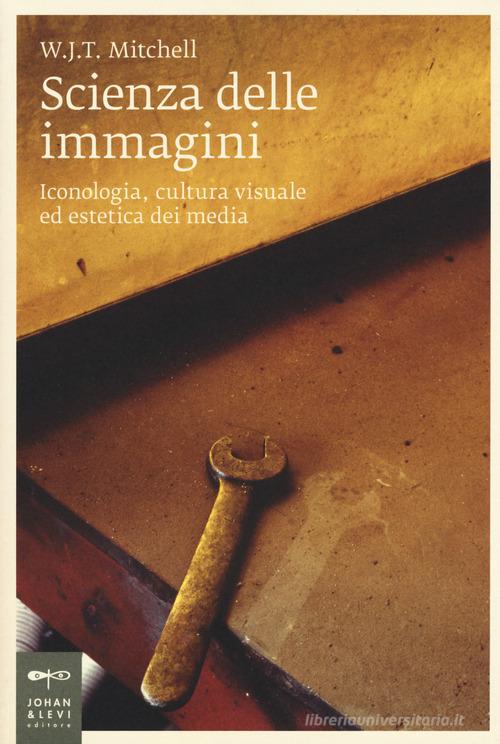 Scienza delle immagini. Iconologia, cultura visuale ed estetica dei media di W.J.T. Mitchell edito da Johan & Levi