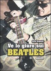 Ve lo giuro sui Beatles di Carlo Magaldi edito da Coniglio Editore