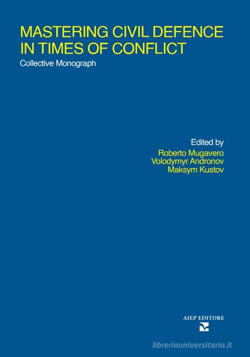 Mastering civil defence in times of conflict. Collective mnonograph edito da Aiep Editore