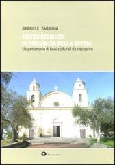 Edifici religiosi in provincia della Spezia. Un patrimonio di beni culturali da riscoprire di Gabriele Faggioni edito da Mattioli 1885