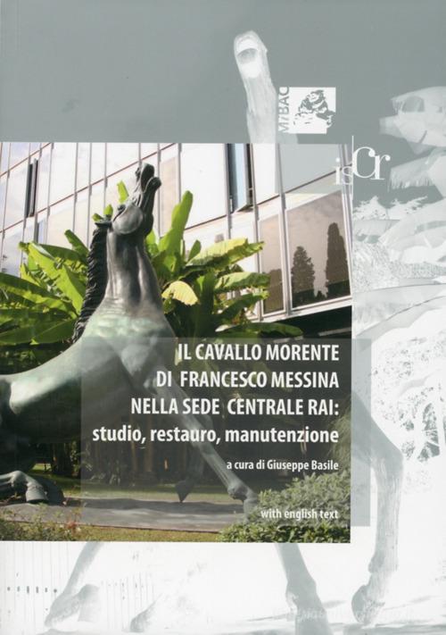 Il cavallo morente di Francesco Messina nella sede centrale Rai. Studio, restauro, manutenzione. Ediz. italiana e inglese edito da Il Prato