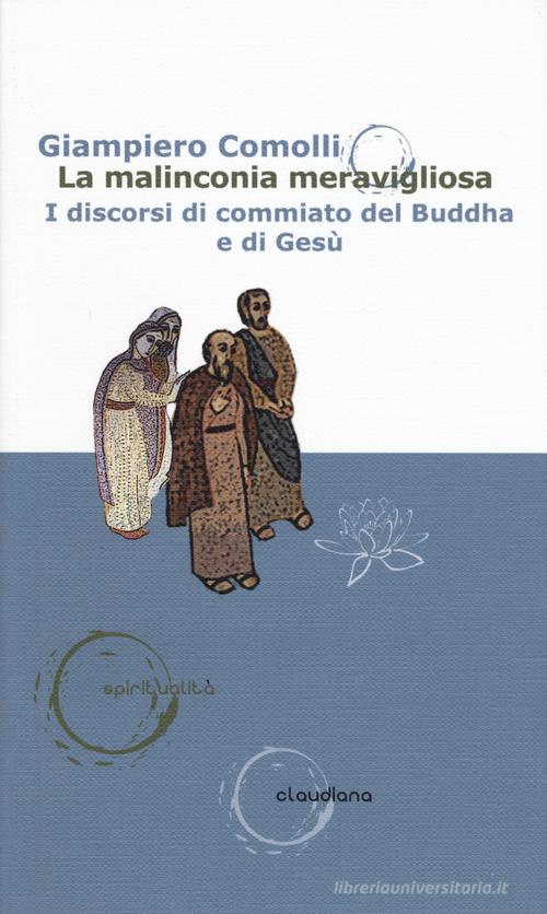 La malinconia meravigliosa. I discorsi di commiato del Buddha e di Gesù di Giampiero Comolli edito da Claudiana