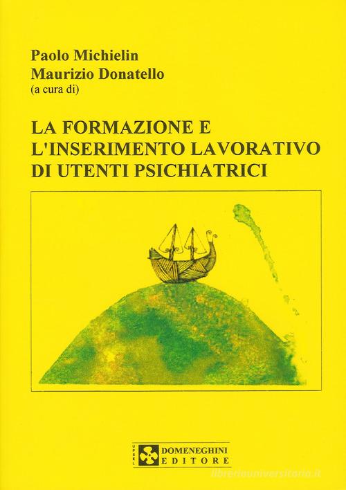 La formazione e l'inserimento lavorativo di utenti psichiatrici di Paolo Michielin, Maurizio Donatello edito da UPSEL Domeneghini