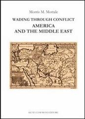 Wading through conflict. America and the middle east di Morris M. Mottale edito da Zamorani