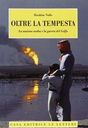 Oltre la tempesta. La nazione araba e la guerra del Golfo di Ibrahim Nafie edito da Le Lettere