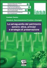 La salvaguardia del patrimonio sonoro: etica, principi e strategie di preservazione. IASA-TC03 (3 dicembre 2005) edito da AIB
