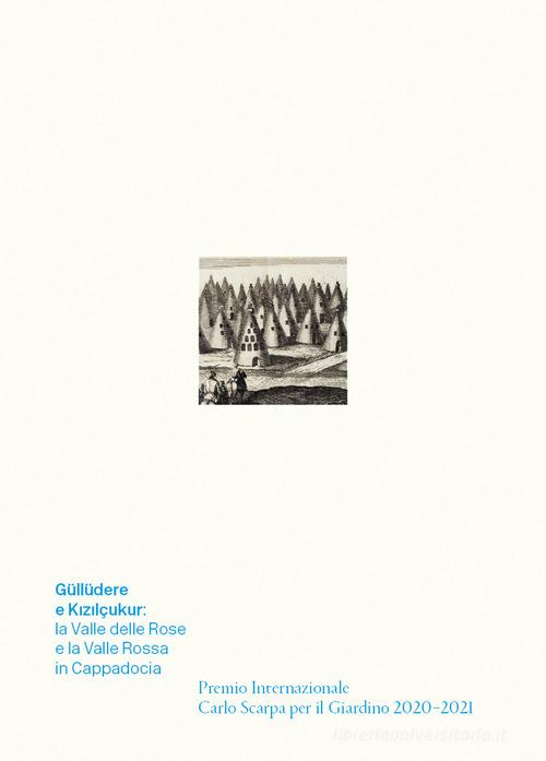 Güllüdere e Kizilçukur: la Valle delle Rose e la Valle Rossa in Cappadocia. Premio Internazionale Carlo Scarpa per il Giardino 2020-2021 edito da Antiga Edizioni