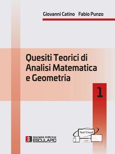 Quesiti teorici di analisi matematica e geometria 1 di Giovanni Catino, Fabio Punzo edito da Esculapio