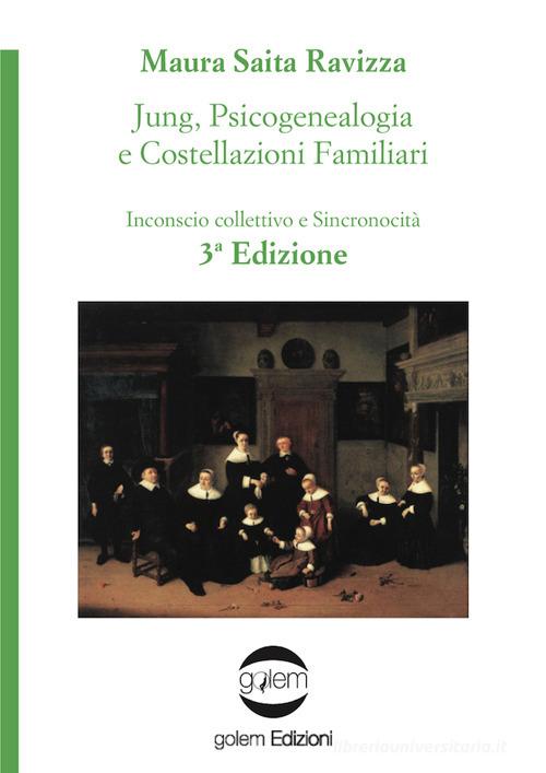 Jung, psicogenealogia e costellazioni familiari. Inconscio collettivo e sincronicità di Maura Saita Ravizza edito da Golem Edizioni