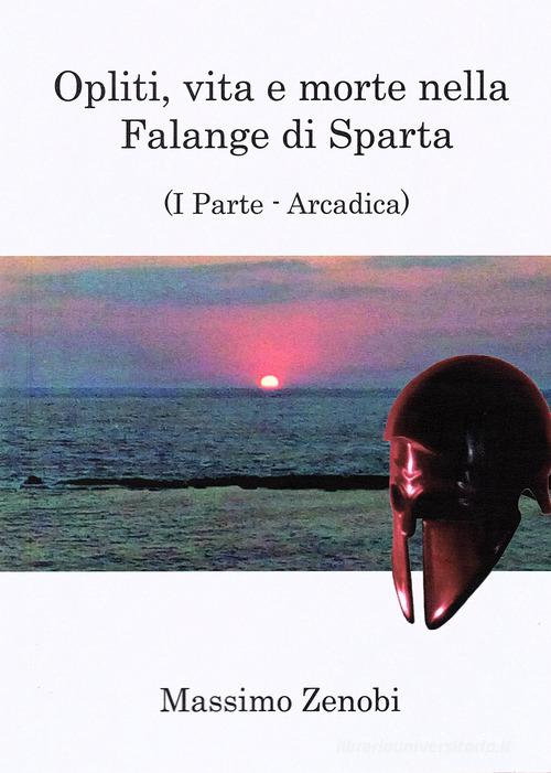 Opliti, vita e morte nella Falange di Sparta vol.1 di Massimo Zenobi edito da Autopubblicato