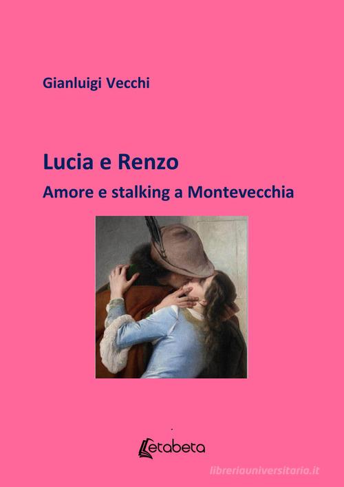 Lucia e Renzo. Amore e stalking a Montevecchia di Gianluigi Vecchi edito da EBS Print