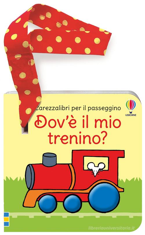 Dov'è il mio trenino? Carezzalibri per il passeggino. Ediz. a colori di Fiona Watt edito da Usborne