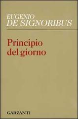 Principio del giorno di Eugenio De Signoribus edito da Garzanti