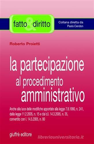 La partecipazione al procedimento amministrativo di Roberto Proietti edito da Giuffrè