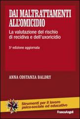 Dai maltrattamenti all'omicidio. La valutazione del rischio di recidiva e dell'uxoricidio di Anna C. Baldry edito da Franco Angeli