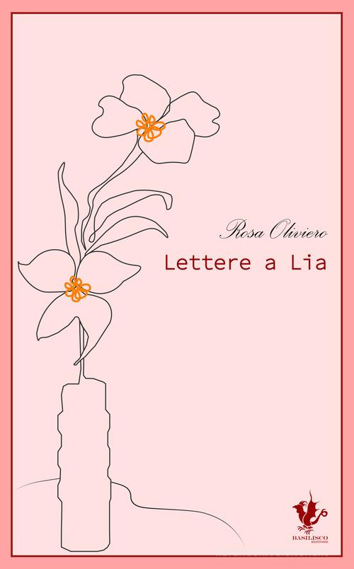 Lettere a Lia di Rosa Oliviero edito da Basilisco