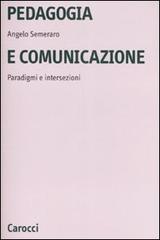 Pedagogia e comunicazione. Paradigmi e intersezioni di Angelo Semeraro edito da Carocci