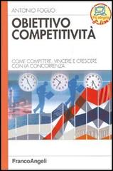 Obiettivo competitività. Come competere, vincere e crescere con la concorrenza di Antonio Foglio edito da Franco Angeli