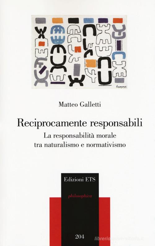 Reciprocamente responsabili. La responsabilità morale tra naturalismo e normativismo di Matteo Galletti edito da Edizioni ETS