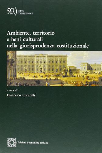 Ambiente, territorio e beni culturali nella giurisprudenza costituzionale edito da Edizioni Scientifiche Italiane