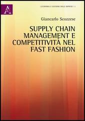 Supply chain management e competitività nel fast fashion di Giancarlo Scozzese edito da Aracne