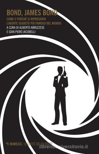 Bond, James Bond. Come e perché si ripresenta l'agente segreto più famoso del mondo edito da Mimesis
