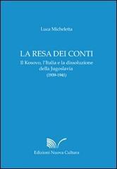 La resa dei conti. Il Kosovo, l'Italia e la dissoluzione della Jugoslavia (1939-1941) di Luca Micheletta edito da Nuova Cultura