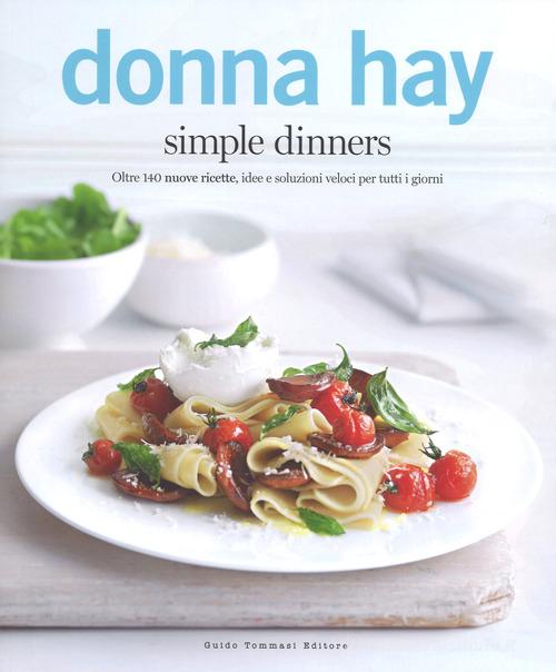 Simple dinners. Oltre 140 nuove ricette, idee e soluzioni veloci per tutti i giorni di Donna Hay edito da Guido Tommasi Editore-Datanova