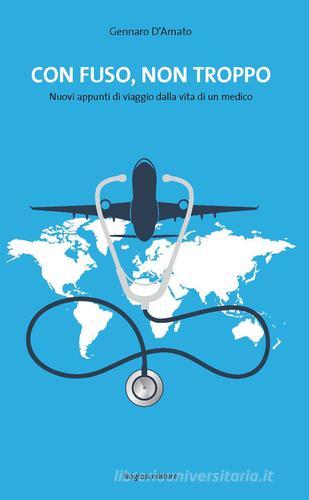 Con fuso, ma non troppo. Nuovi appunti di viaggio dalla vita di un medico di Gennaro D'Amato edito da Rogiosi