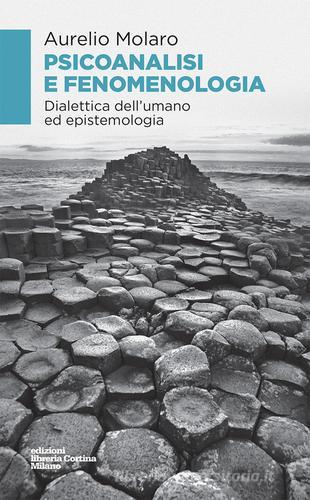 Psicoanalisi e fenomenologia. Dialettica dell'umano ed epistemologia di Aurelio Molaro edito da Edizioni Libreria Cortina Milano