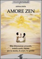 Amore zen. Una dimensione presente, totalizzante, eterna, per la mente, il corpo, lo spirito di Anna Fata edito da Crisalide