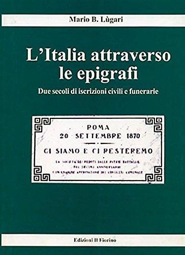 L' Italia attraverso le epigrafi. Due secoli di iscrizioni civili e funerarie di Mario B. Lugari edito da Il Fiorino