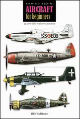 Aircraft for beginners. 25 aerei della II guerra mondiale. Ediz. italiana e inglese di Enrico Azzini edito da IBN
