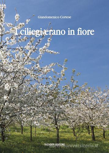 I ciliegi erano in fiore di Giandomenico Cortese edito da Tassotti