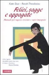 Felici, sagge e appagate. Manuale per ragazze cresciute e super-impegnate di Kate Etue, Theodosiou Recah edito da Vallardi A.