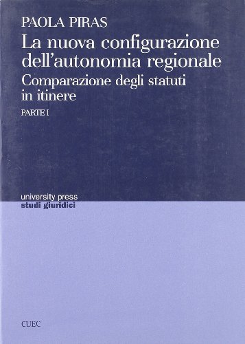 La nuova configurazione dell'autonomia regionale. Comparazione degli statuti in itinere vol.1 di Paola Piras edito da CUEC Editrice