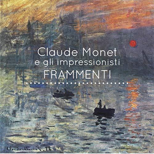 Frammenti. Claude Monet e gli Impressionisti di Claude Monet edito da Crossmedia Edizioni