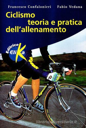 Ciclismo. Teoria e pratica dell'allenamento di Francesco Confalonieri, Fabio Vedana edito da Elika