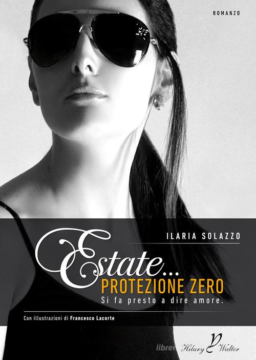 Estate... protezione zero di Ilaria Solazzo edito da Hilary Walter