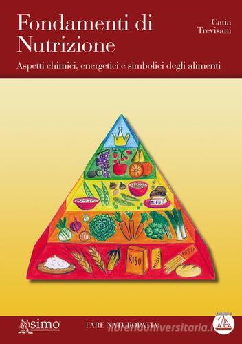 Fondamenti di nutrizione. Aspetti chimici, energetici e simbolici degli alimenti di Catia Trevisani edito da Enea Edizioni