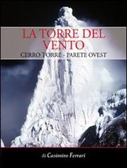 La torre del vento. Cerro Torre, parete ovest di Casimiro Ferrari edito da Alpine Studio