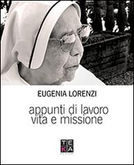 Eugenia Lorenzi. Appunti di lavoro, vita e missione di Eugenia Lorenzi edito da Teka Edizioni