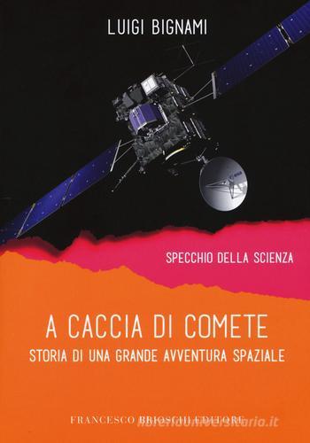 A caccia di comete. Storia di una grande avventura spaziale di Luigi Bignami edito da Brioschi