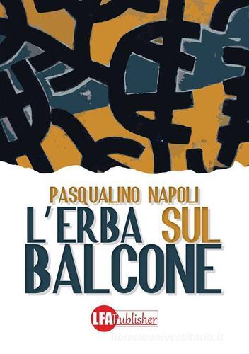 L' erba sul balcone di Pasqualino Napoli edito da LFA Publisher