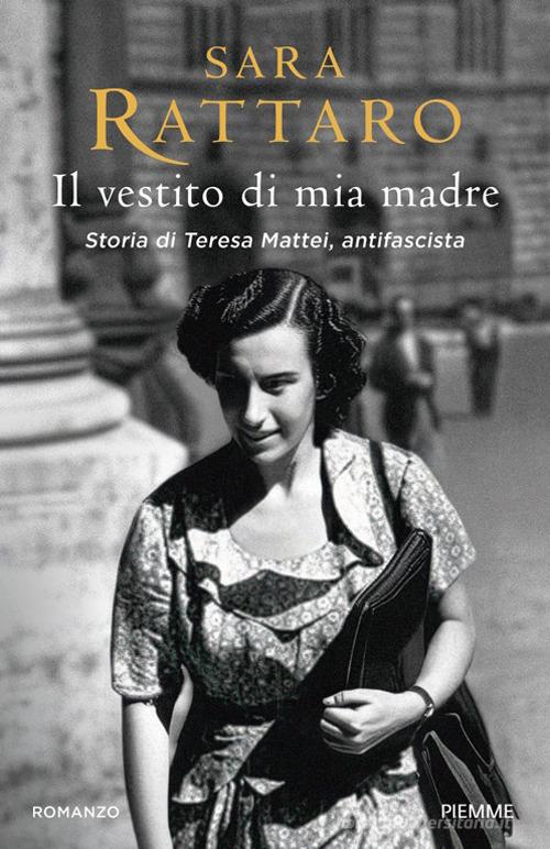Libro Il vestito di mia madre. Storia di Teresa Mattei, antifascista di Sara Rattaro di Piemme