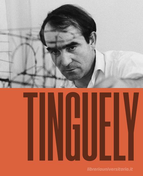Tinguely. Ediz. italiana e inglese edito da Marsilio Arte