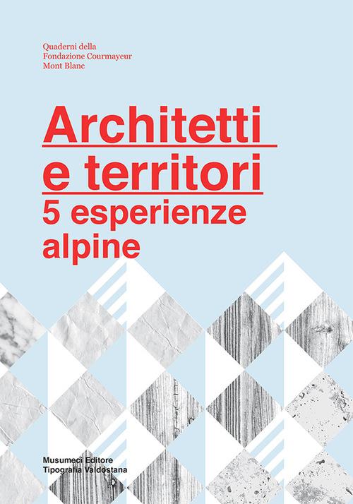 Architetti e territori. 5 esperienze alpine di Francesca Chiorino, Marco Mulazzani edito da Tipografia Valdostana