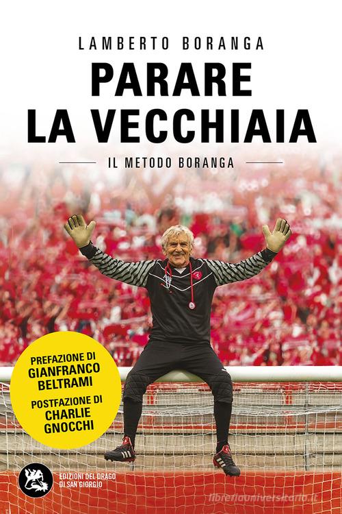 Parare la vecchiaia. Il metodo Boranga. Nuova ediz. di Lamberto Boranga edito da Edizioni del Drago di San Giorgio
