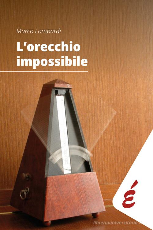 L'orecchio impossibile. Musica e tempo di Marco Lombardi edito da Edizioni Epoké